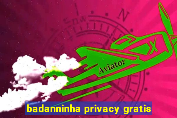 badanninha privacy gratis